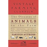The Diseases of Animals on the Farm - With Information on Sheep, Pigs, Cattle and Other Animals The Diseases of Animals on the Farm - With Information on Sheep, Pigs, Cattle and Other Animals Paperback