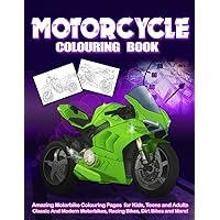 Motorcycle Colouring Book: Amazing Motorbike Colouring Pages for Kids, Teens and Adults | Classic And Modern Motorbikes, Racing Bikes, Dirt Bikes and More!