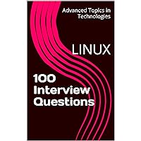 100 Interview Questions: LINUX Operating System (Advanced Topics in Technologies)