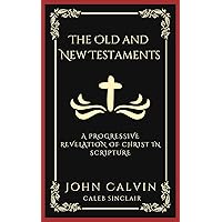 The Old and New Testaments: A Progressive Revelation of Christ in Scripture (Grapevine Press) The Old and New Testaments: A Progressive Revelation of Christ in Scripture (Grapevine Press) Kindle