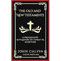 The Old and New Testaments: A Progressive Revelation of Christ in Scripture (Grapevine Press)