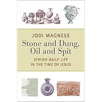 Stone and Dung, Oil and Spit: Jewish Daily Life in the Time of Jesus Stone and Dung, Oil and Spit: Jewish Daily Life in the Time of Jesus Paperback Kindle