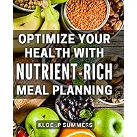 Optimize Your Health with Nutrient-Rich Meal Planning: Maximize Your Wellness with Nutrient-Dense Meal Planning Strategies for Peak Performance.