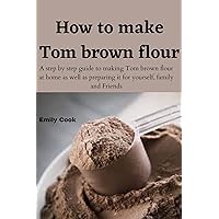 How to make Tom brown flour: A step by step guide to making Tom brown flour at home as well as preparing it for yourself, family and Friends