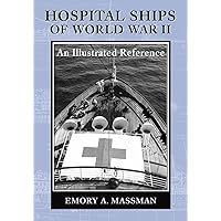 Hospital Ships of World War II: An Illustrated Reference to 39 United States Military Vessels Hospital Ships of World War II: An Illustrated Reference to 39 United States Military Vessels Paperback