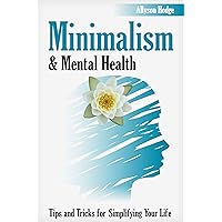 Minimalism & Mental Health: Tips and Tricks for Simplifying Your Life (My Self-Development, Minimalism Life, Declutter Your Mind, Declutter Your Home, ... (Holistic Women's Health Book 2) Minimalism & Mental Health: Tips and Tricks for Simplifying Your Life (My Self-Development, Minimalism Life, Declutter Your Mind, Declutter Your Home, ... (Holistic Women's Health Book 2) Kindle Audible Audiobook Paperback