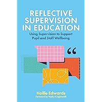 Reflective Supervision in Education: Using Supervision to Support Pupil and Staff Wellbeing Reflective Supervision in Education: Using Supervision to Support Pupil and Staff Wellbeing Kindle Paperback