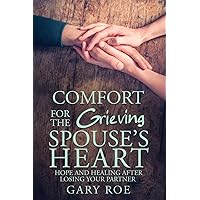 Comfort for the Grieving Spouse's Heart: Hope and Healing After Losing Your Partner Comfort for the Grieving Spouse's Heart: Hope and Healing After Losing Your Partner Paperback Audible Audiobook Kindle Hardcover