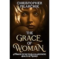 The Grace of Woman: A tribute to the Inner and Aesthetic Beauty of Women The Grace of Woman: A tribute to the Inner and Aesthetic Beauty of Women Kindle Paperback