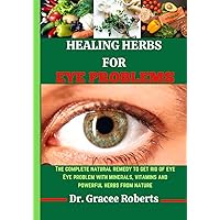 HEALING HERBS FOR EYE PROBLEMS: The complete natural remedy to get rid of eye Eye problem with mineral, vitamins and powerful herbs from nature HEALING HERBS FOR EYE PROBLEMS: The complete natural remedy to get rid of eye Eye problem with mineral, vitamins and powerful herbs from nature Paperback Kindle