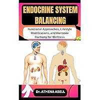 Endocrine System Balancing : Nutritional Approaches, Lifestyle Modifications, and Hormone Harmony for Wellness Endocrine System Balancing : Nutritional Approaches, Lifestyle Modifications, and Hormone Harmony for Wellness Kindle Paperback