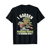 I Garden Because Punching People Is Frowned Upon Gardening T-Shirt