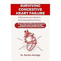 SURVIVING CONGESTIVE HEART FAILURE: A Comprehensive Guide to Fluid-Induced Heart Failure SURVIVING CONGESTIVE HEART FAILURE: A Comprehensive Guide to Fluid-Induced Heart Failure Kindle Paperback