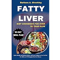 FATTY LIVER DIET COOK BOOK FOR OVER 50 YEAR OLDS: Quick, Healthy and Delicious Recipes, and Expert Guidance on Low Fat Diet for Adults over 50 Managing Fatty Liver Disease.