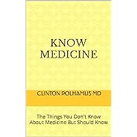 KNOW MEDICINE: The Things You Don't Know About Medicine But Should Know KNOW MEDICINE: The Things You Don't Know About Medicine But Should Know Kindle Paperback Hardcover