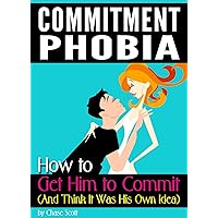 Commitment Phobia: How to Get Him to Commit (And Think It Was His Own Idea) Commitment Phobia: How to Get Him to Commit (And Think It Was His Own Idea) Kindle Paperback