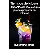 Tiempos Deliciosos: 50 Recetas De Cócteles Que Puedes Preparar En Minutos (Spanish Edition)
