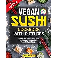 Vegan Sushi Cookbook with Pictures: Elevate Your Plant-Based Dining Experience with Innovative and Flavorful Sushi Recipes Vegan Sushi Cookbook with Pictures: Elevate Your Plant-Based Dining Experience with Innovative and Flavorful Sushi Recipes Paperback Kindle Hardcover