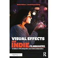 Visual Effects for Indie Filmmakers: A Guide to VFX Integration and Artist Collaboration Visual Effects for Indie Filmmakers: A Guide to VFX Integration and Artist Collaboration Kindle Hardcover Paperback
