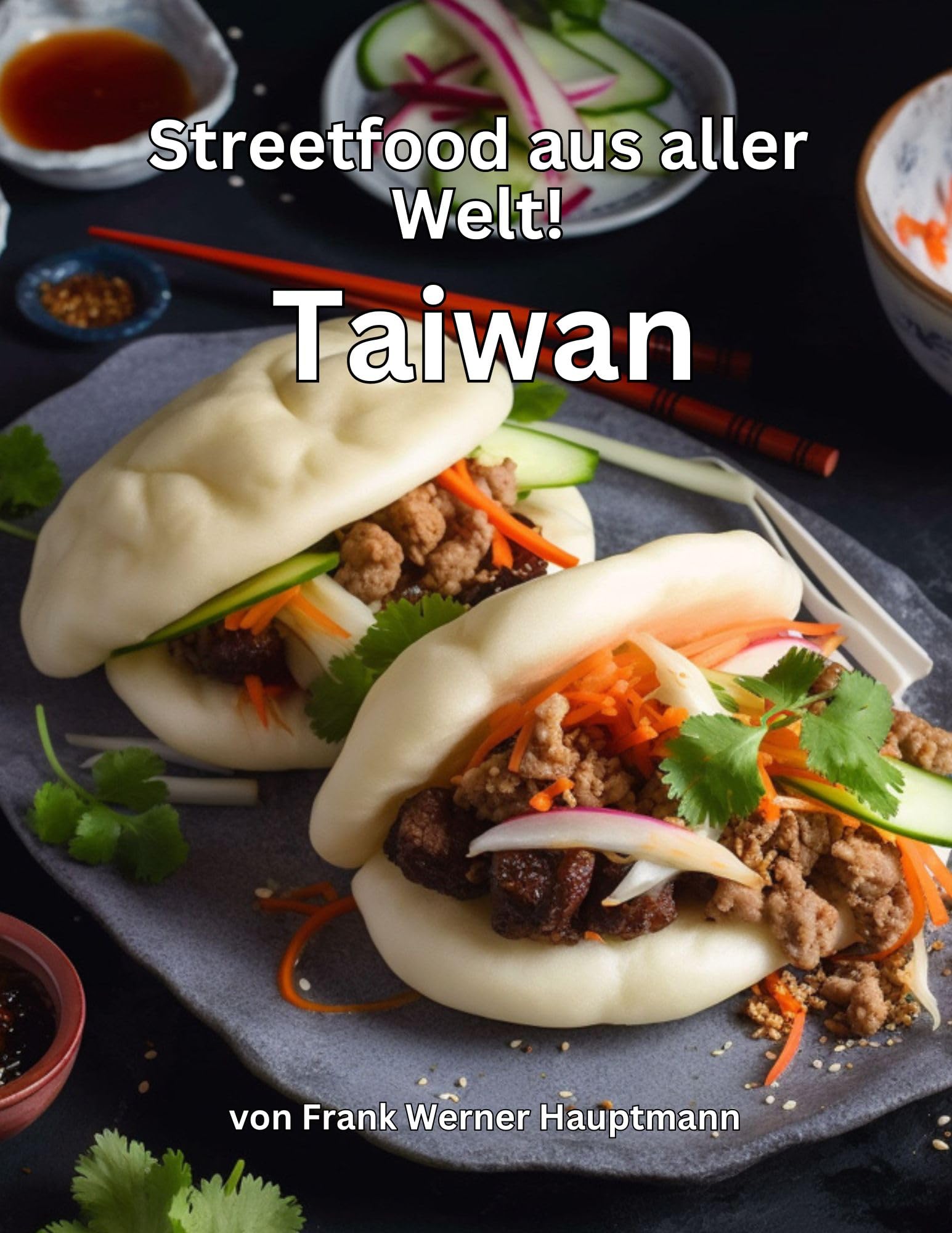 Streetfood aus aller Welt - Taiwan: Lernen Sie im Rahmen unserer kulinarischen Weltreise in Band 9 die 25 beliebtesten taiwanesischen Streetfood Rezepte selbst zuhause zu kochen! (German Edition)