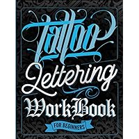 Tattoo Lettering Workbook For Beginners: A Step-By-Step Guide to Master Traditional Tattoo Lettering, Scripts, Calligraphy, and Decorative Letters (Tips, Techniques, Practice Pages and Projects)