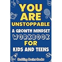 You Are Unstoppable: A Growth Mindset Workbook for Kids and Teens to Develop Confidence, Resilience, and Mindfulness (Growth Mindset Books for Kids, Teens, and Adults)