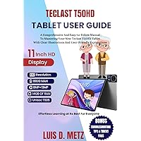 TECLAST T50HD TABLET USER GUIDE: A Comprehensive And Easy-to-Follow Manual To Mastering Your New Teclast T50HD Tablet With Clear Illustrations And User-Friendly Explanations TECLAST T50HD TABLET USER GUIDE: A Comprehensive And Easy-to-Follow Manual To Mastering Your New Teclast T50HD Tablet With Clear Illustrations And User-Friendly Explanations Kindle Paperback