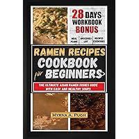 Ramen Recipes Cookbook For Beginners: The Ultimate Asian Ramen Dishes Guide With Easy and Healthy Soups Ramen Recipes Cookbook For Beginners: The Ultimate Asian Ramen Dishes Guide With Easy and Healthy Soups Kindle Paperback