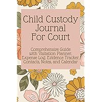Child Custody Journal For Court: Comprehensive Guide with Visitation Planner, Expense Log, Evidence Tracker, Contacts, Notes, and Calendar