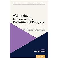 Well-Being: Expanding the Definition of Progress: Insights From Practitioners, Researchers, and Innovators From Around the Globe (Culture of Health Book 4) Well-Being: Expanding the Definition of Progress: Insights From Practitioners, Researchers, and Innovators From Around the Globe (Culture of Health Book 4) Kindle Paperback