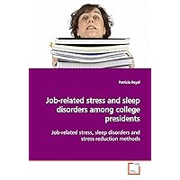 Job-related stress and sleep disorders among college presidents: Job-related stress, sleep disorders and stress reduction methods