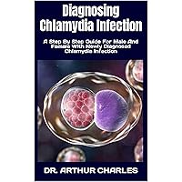 Diagnosing Chlamydia Infection : A Step By Step Guide For Male And Female With Newly Diagnosed Chlamydia Infection Diagnosing Chlamydia Infection : A Step By Step Guide For Male And Female With Newly Diagnosed Chlamydia Infection Kindle Paperback