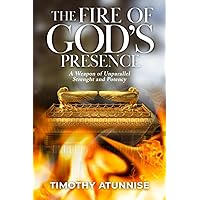 The Fire of God's Presence: A Weapon of Unparallel Strength & Potency (Weapons of Spiritual Warfare) The Fire of God's Presence: A Weapon of Unparallel Strength & Potency (Weapons of Spiritual Warfare) Paperback Kindle Hardcover