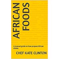 African foods : A manual guide on how prepare African dishes.