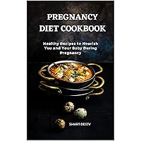 PREGNANCY DIET COOKBOOK: Healthy Recipes to Nourish You and Your Baby During Pregnancy PREGNANCY DIET COOKBOOK: Healthy Recipes to Nourish You and Your Baby During Pregnancy Kindle Paperback