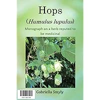 Hops (Humulus lupulus): Monograph on a herb reputed to be medicinal Hops (Humulus lupulus): Monograph on a herb reputed to be medicinal Kindle