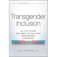 Transgender Inclusion: All the Things You Want to Ask Your Transgender Coworker but Shouldn't Transgender Inclusion: All the Things You Want to Ask Your Transgender Coworker but Shouldn't Hardcover Kindle