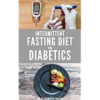 INTERMITTENT FASTING DIET FOR DIABETICS INTERMITTENT FASTING DIET FOR DIABETICS Kindle Paperback