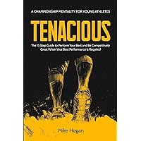 Tenacious - A Championship Mentality for Young Athletes: The 15 Step Guide to Perform your Best and be Competitively Great when your Best Performance is Required Tenacious - A Championship Mentality for Young Athletes: The 15 Step Guide to Perform your Best and be Competitively Great when your Best Performance is Required Paperback Kindle Audible Audiobook Hardcover