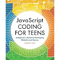 JavaScript Coding for Teens: A Beginner's Guide to Developing Websites and Games JavaScript Coding for Teens: A Beginner's Guide to Developing Websites and Games Paperback Kindle