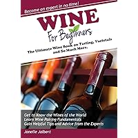 Wine for Beginners: The Ultimate Wine Book on Tasting, Varietals, and So Much More Wine for Beginners: The Ultimate Wine Book on Tasting, Varietals, and So Much More Paperback Kindle