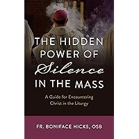 The Hidden Power of Silence in the Mass: A Guide for Encountering Christ in the Liturgy The Hidden Power of Silence in the Mass: A Guide for Encountering Christ in the Liturgy Kindle Paperback