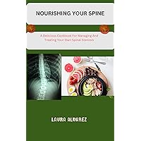 NOURISHING YOUR SPINE: A Delicious Cookbook For Managing And Treating Your Own Spinal Stenosis