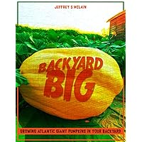 Backyard Big: Growing Atlantic Giant Pumpkins in Your Backyard