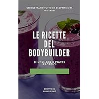 Le Ricette del Bodybuilder: Milkshake e piatti proteici (Italian Edition)