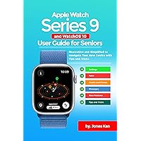 Apple Watch Series 9 and WatchOS 10 User Guide for Seniors : Illustrative and Simplified to Navigate Your New Device with Tips and Tricks