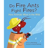 Do Fire Ants Fight Fires?: How Animals Work in the Wild (Do Animals?, 3) Do Fire Ants Fight Fires?: How Animals Work in the Wild (Do Animals?, 3) Hardcover Paperback