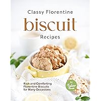 Classy Florentine Biscuit Recipes: Rich and Comforting Florentine Biscuits for Many Occasions Classy Florentine Biscuit Recipes: Rich and Comforting Florentine Biscuits for Many Occasions Kindle Hardcover Paperback