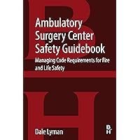 Ambulatory Surgery Center Safety Guidebook: Managing Code Requirements for Fire and Life Safety Ambulatory Surgery Center Safety Guidebook: Managing Code Requirements for Fire and Life Safety Kindle Paperback