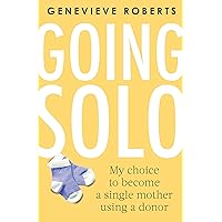 Going Solo: My choice to become a single mother using a donor Going Solo: My choice to become a single mother using a donor Paperback Kindle